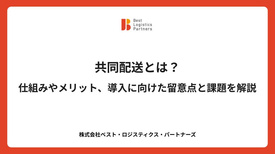 共同配送とは？仕組みやメリット、導入に向けた留意点と課題を解説